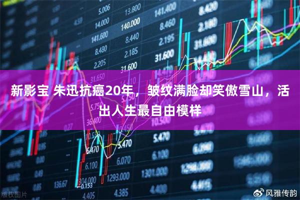 新影宝 朱迅抗癌20年，皱纹满脸却笑傲雪山，活出人生最自由模样