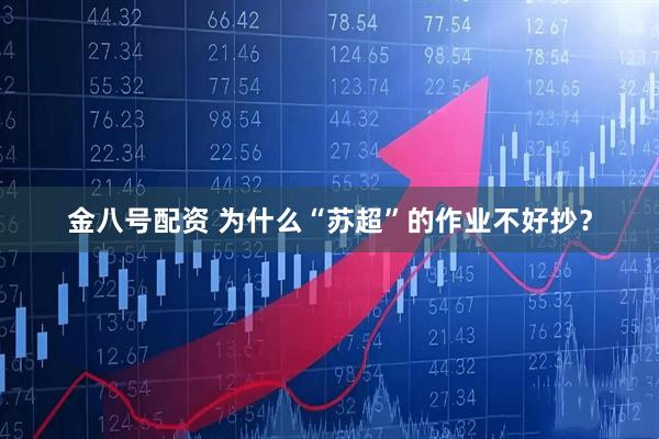 金八号配资 为什么“苏超”的作业不好抄？
